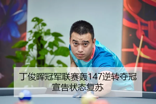 丁俊晖冠军联赛轰147逆转夺冠宣告状态复苏